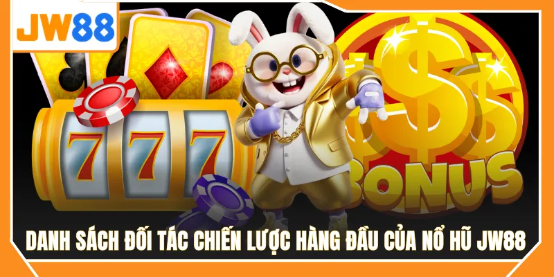 Danh sách đối tác chiến lược hàng đầu của Nổ Hũ JW88