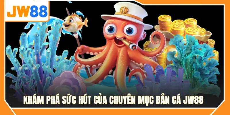 Khám phá sức hút của chuyên mục bắn cá JW88