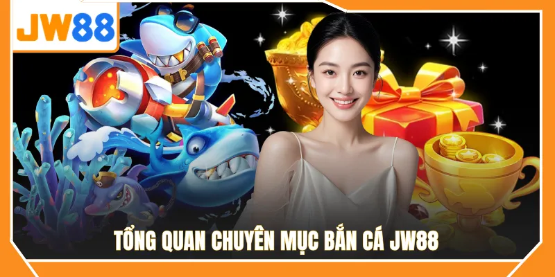 Tổng quan chuyên mục bắn cá JW88