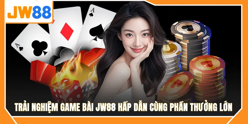 Trải nghiệm Game Bài JW88 hấp dẫn cùng phần thưởng lớn